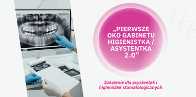 "Pierwsze Oko Gabinetu" Asystentka i Higienistka 2.0. Szkolenie dla asystentek i higienistek stomatologicznych